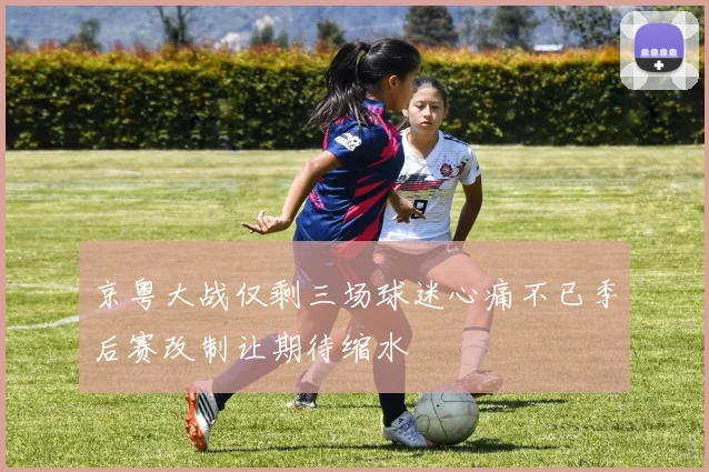 京粤大战仅剩三场球迷心痛不已季后赛改制让期待缩水