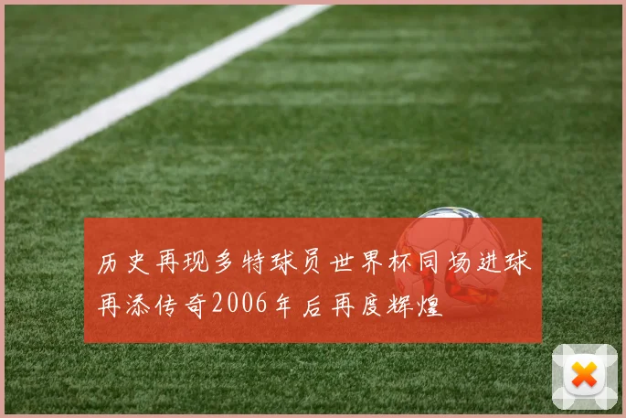 历史再现多特球员世界杯同场进球再添传奇2006年后再度辉煌